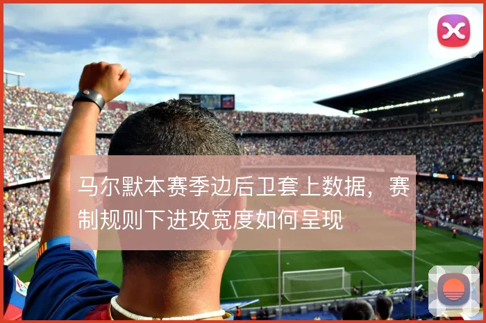 马尔默本赛季边后卫套上数据,赛制规则下进攻宽度如何呈现