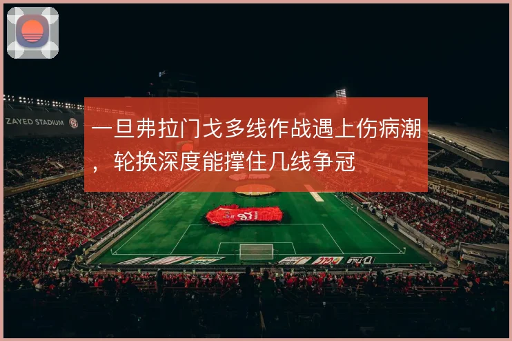 一旦弗拉门戈多线作战遇上伤病潮，轮换深度能撑住几线争冠