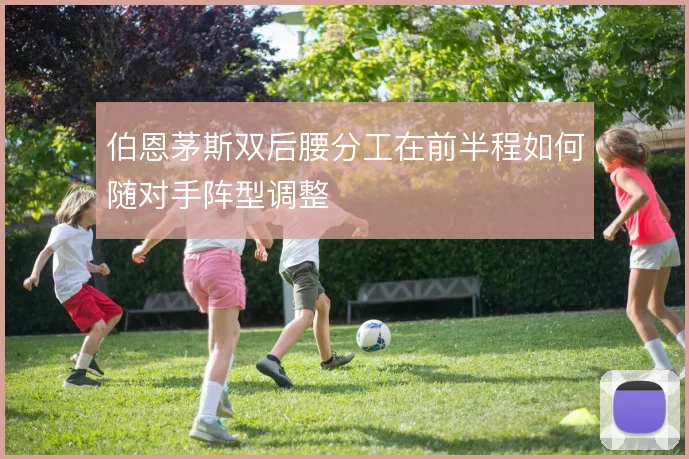 伯恩茅斯双后腰分工在前半程如何随对手阵型调整