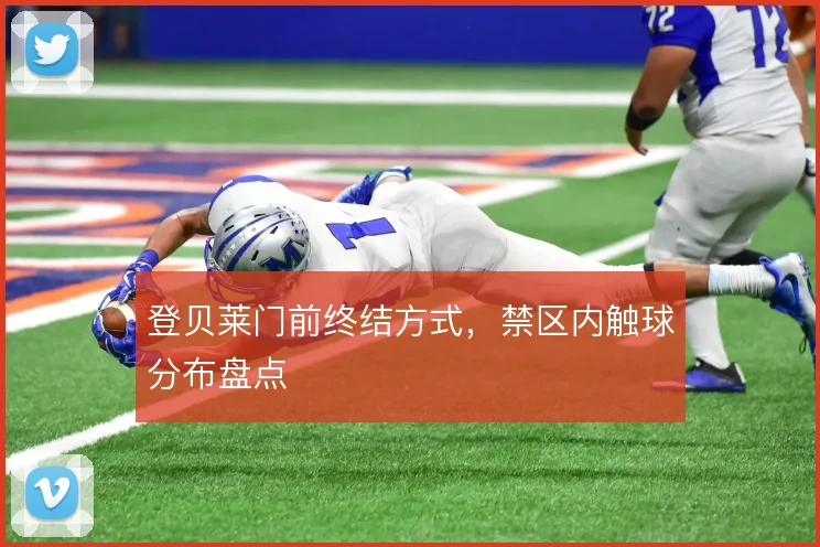 登贝莱门前终结方式,禁区内触球分布盘点